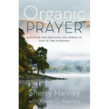 Organic Prayer: Discover the Presence and Power of God in the Everyday - Paperback