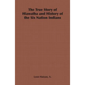 The True Story of Hiawatha and History of the Six Nation Indians - Paperback
