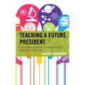 Teaching a Future President: Empowering Students to Take on Almost Impossible Problems - Paperback