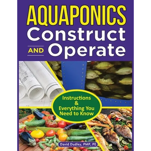 Aquaponics Construct and Operate Guide: Instructions and Everything You Need to Know - Paperback