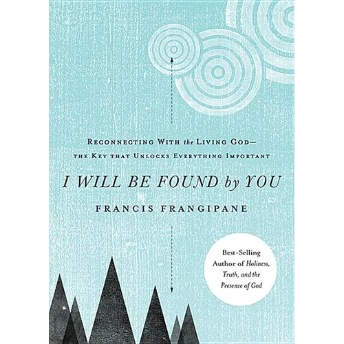 I Will Be Found by You: Reconnecting with the Living God--The Key That Unlocks Everything Important - Paperback