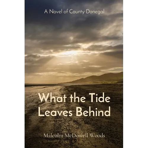 What the Tide Leaves Behind: A Novel of County Donegal - Paperback
