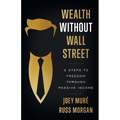 Wealth Without Wall Street: 3 Steps to Freedom Through Passive Income - Paperback