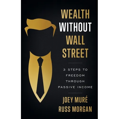 Wealth Without Wall Street: 3 Steps to Freedom Through Passive Income - Paperback