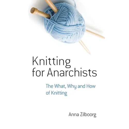 Knitting for Anarchists: The What, Why and How of Knitting - Paperback