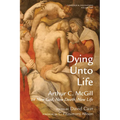 Dying Unto Life: Arthur C. McGill on New God, New Death, New Life - Paperback