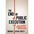 The End of Public Execution: Race, Religion, and Punishment in the American South - Paperback