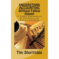 UNDERSTAND ACCOUNTING Without Falling Asleep: A Simple Explanation of the Basics for Non-accountants - Paperback