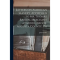 Letters on American Slavery, Addressed to Mr. Thomas Rankin, Merchant at Middlebrook, Augusta County, Va - Paperback
