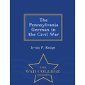 The Pennsylvania German in the Civil War - War College Series - Paperback