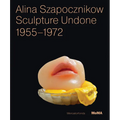 Alina Szapocznikow: Sculpture Undone, 1955-1972 - Paperback
