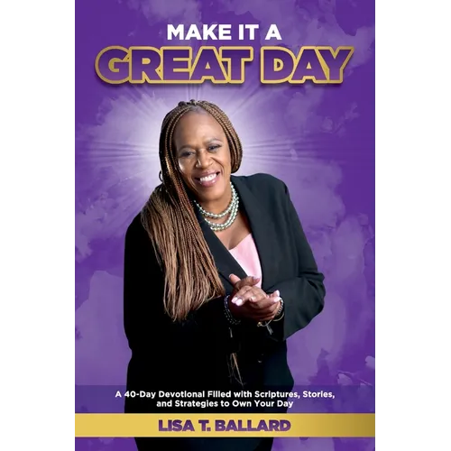 Make It A Great Day: A 40-Day Devotional Filled with Scriptures, Stories, and Strategies to Own Your Day - Paperback