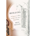 Building: A Carpenter's Notes on Life & the Art of Good Work - Paperback