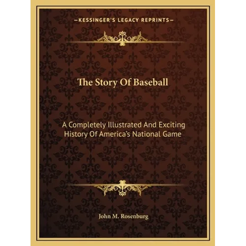 The Story Of Baseball: A Completely Illustrated And Exciting History Of America's National Game - Paperback