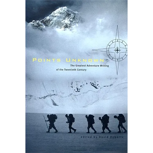 Points Unknown: The Greatest Adventure Writing of the Twentieth Century - Paperback