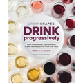 Drink Progressively: From White to Red, Light- To Full-Bodied, a Bold New Way to Pair Wine with Food - Paperback