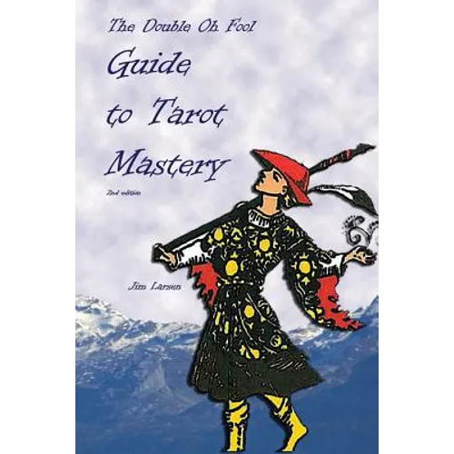 The Double Oh Fool Guide to Tarot Mastery: An Easy Approach to Learning Tarot - Paperback