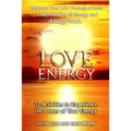 Love Energy: Improve Your Life Through a Basic Understanding of Energy and Energy Work - Paperback