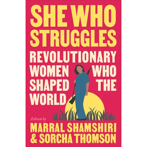 She Who Struggles: Revolutionary Women Who Shaped the World - Paperback