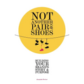 Not Another Pair of Shoes: Building Your Brand's Story and Purpose - Paperback