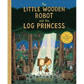 The Little Wooden Robot and the Log Princess - Hardcover