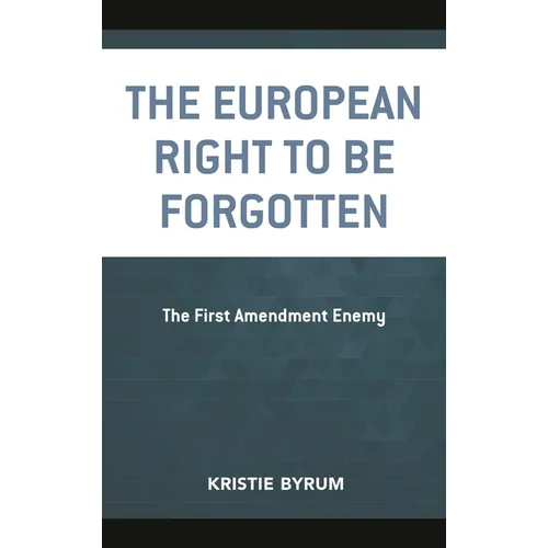 The European Right to Be Forgotten: The First Amendment Enemy - Paperback