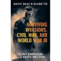 Navy SEAL's Guide to Surviving Invasions, Civil War, and World War III - Paperback