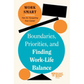Boundaries, Priorities, and Finding Work-Life Balance (HBR Work Smart Series) - Paperback