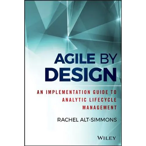 Agile by Design: An Implementation Guide to Analytic Lifecycle Management - Hardcover