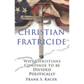 Christian Fratricide: Why Christians Continue to be Divided Politically - Paperback