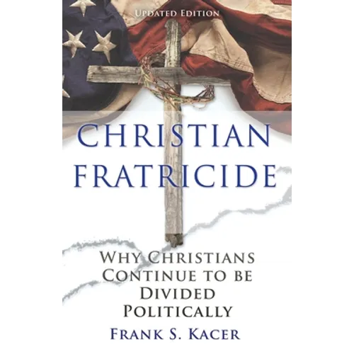 Christian Fratricide: Why Christians Continue to be Divided Politically - Paperback
