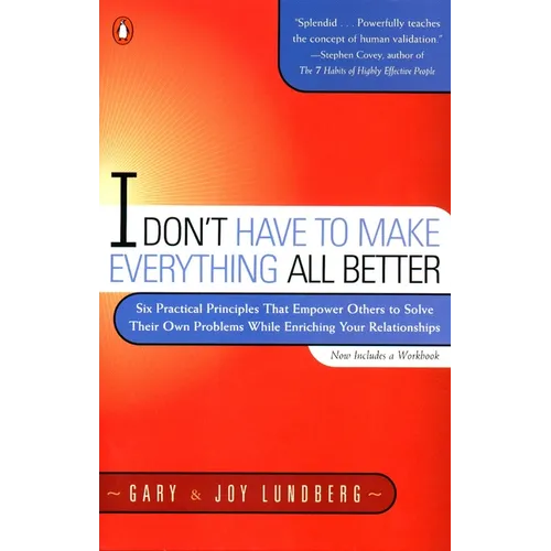 I Don't Have to Make Everything All Better: Six Practical Principles That Empower Others to Solve Their Own Problems While Enriching Your Relationship - Paperback