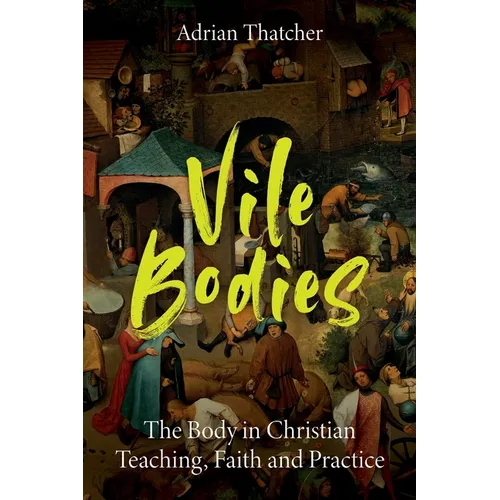 Vile Bodies: The Body in Christian Teaching, Faith and Practice - Paperback