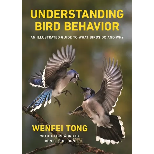 Understanding Bird Behavior: An Illustrated Guide to What Birds Do and Why - Hardcover