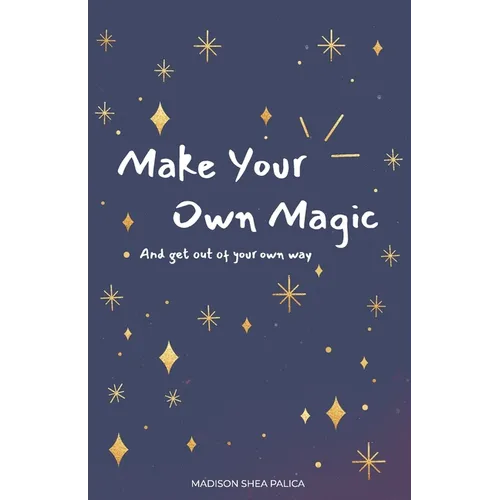 Make Your Own Magic: And Get Out Of Your Own Way - Paperback