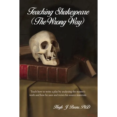Teaching Shakespeare: (The Wrong Way) - Paperback