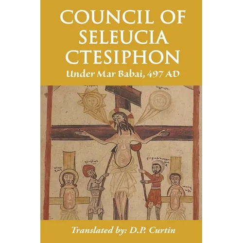 Council of Seleucia-Ctesiphon: Under Mar Babai 497 AD - Paperback