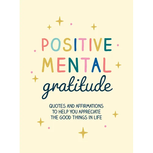Positive Mental Gratitude: Quotes and Affirmations to Help You Appreciate the Good Things in Life - Hardcover