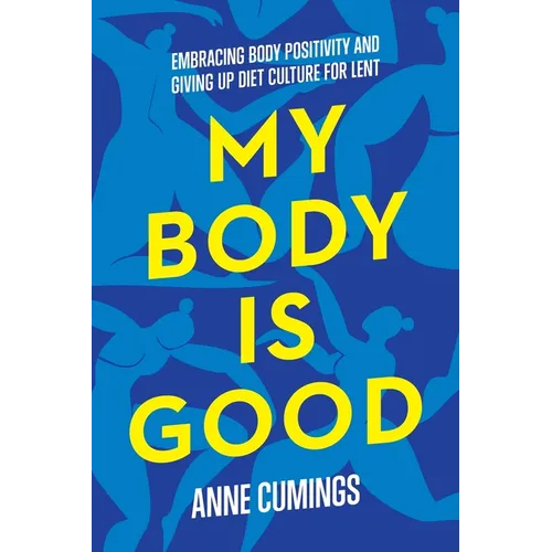 My Body Is Good: Embracing Body Positivity and Giving Up Diet Culture for Lent - Paperback