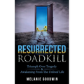 Resurrected Roadkill: Triumph over Tragedy and Awakening from the Unlived Life - Paperback