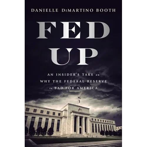 Fed Up: An Insider's Take on Why the Federal Reserve Is Bad for America - Hardcover