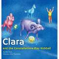 Clara and the Constellations Play Kickball: A Picture Book Adventure with the Moon as a Kickball, Featuring Animal Constellations! - Hardcover