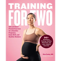 Training for Two: Safe and Smart Prenatal Exercises for a Smoother Pregnancy, Easier Birth, and Healthier Newborn - 90+ Resistance Training, Mobility, - Paperback