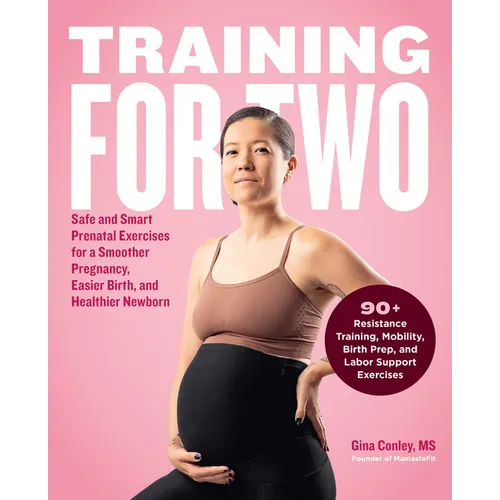Training for Two: Safe and Smart Prenatal Exercises for a Smoother Pregnancy, Easier Birth, and Healthier Newborn - 90+ Resistance Training, Mobility, - Paperback