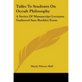 Talks To Students On Occult Philosophy: A Series Of Manuscript Lectures Gathered Into Booklet Form - Paperback