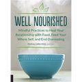 Well Nourished: Mindful Practices to Heal Your Relationship with Food, Feed Your Whole Self, and End Overeating - Paperback