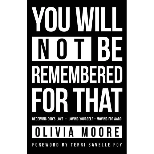 You Will Not Be Remembered for That: Receiving God's Love + Loving Yourself + Moving Forward - Paperback