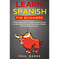 Learn Spanish for Beginners: : A Simple Guide to Start Learning Spanish Language: Including Grammar, Pronunciation, Reading, Writing and 20 Short S - Paperback