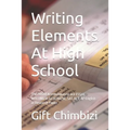 Writing Elements At High School: The PROVEN techniques to ace ESSAY WRITING at GCSE/IGCSE, SAT, ACT, AP English or Research Paper - Paperback