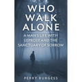 Who Walk Alone: A Man's Life with Leprosy and the Sanctuary of Sorrow - Paperback